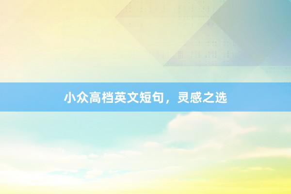 小众高档英文短句，灵感之选