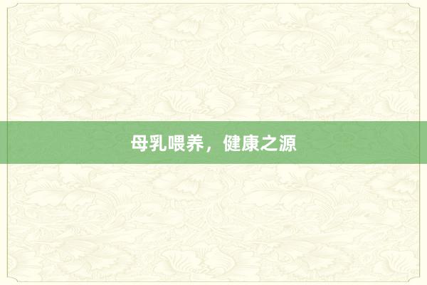 母乳喂养，健康之源